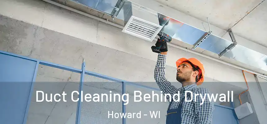 Duct Cleaning Behind Drywall Howard - WI
